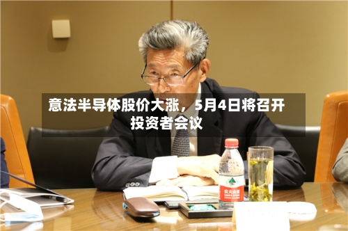 意法半导体股价大涨	，5月4日将召开投资者会议-第1张图片