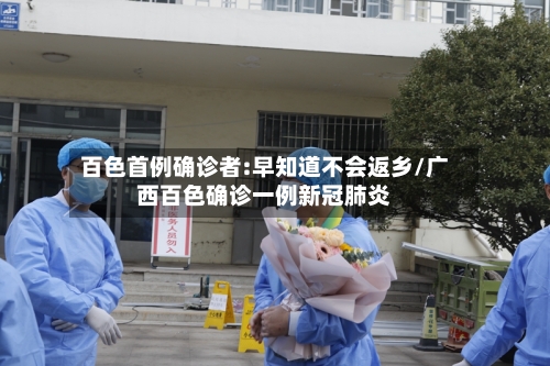 百色首例确诊者:早知道不会返乡/广西百色确诊一例新冠肺炎-第1张图片