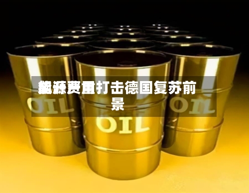 能源费用飙升严重打击德国复苏前景-第1张图片