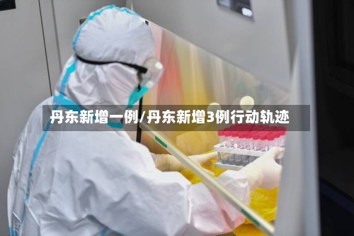 丹东新增一例/丹东新增3例行动轨迹-第2张图片