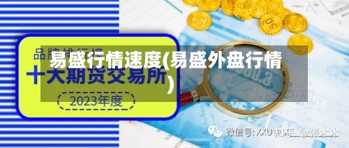 易盛行情速度(易盛外盘行情)-第1张图片