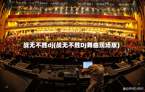 战无不胜dj(战无不胜DJ舞曲现场版)-第1张图片