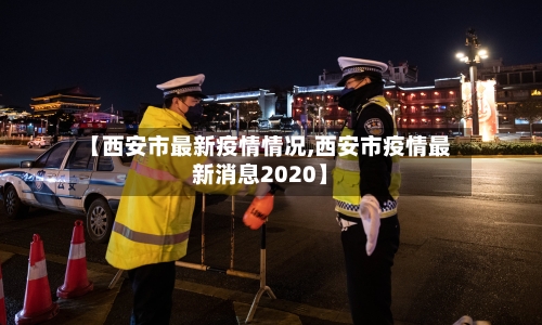 【西安市最新疫情情况,西安市疫情最新消息2020】-第3张图片