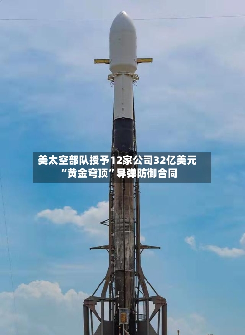 美太空部队授予12家公司32亿美元“黄金穹顶”导弹防御合同-第1张图片