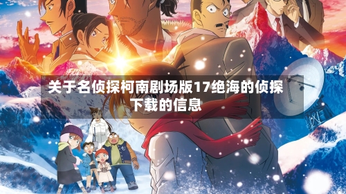 关于名侦探柯南剧场版17绝海的侦探下载的信息-第1张图片
