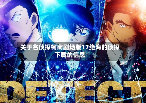 关于名侦探柯南剧场版17绝海的侦探下载的信息-第2张图片