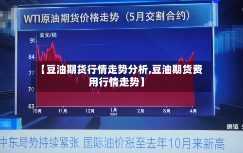 【豆油期货行情走势分析,豆油期货费用行情走势】-第3张图片