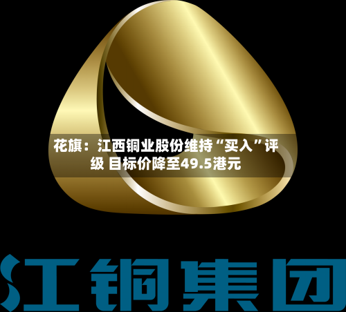 花旗：江西铜业股份维持“买入	”评级 目标价降至49.5港元-第1张图片