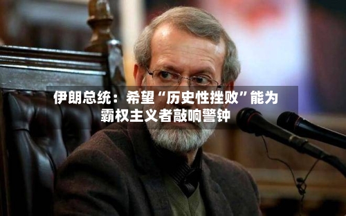 伊朗总统：希望“历史性挫败”能为霸权主义者敲响警钟-第2张图片