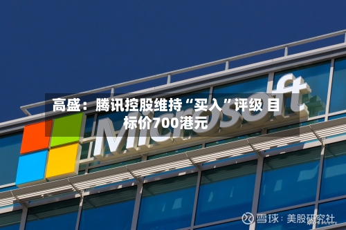 高盛：腾讯控股维持“买入”评级 目标价700港元-第3张图片