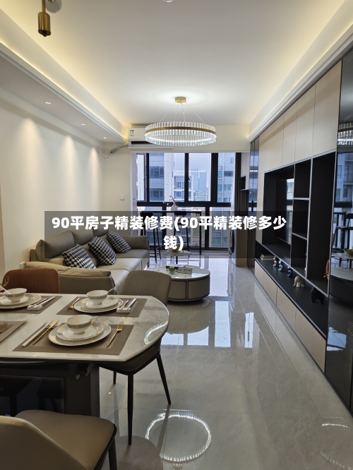 90平房子精装修费(90平精装修多少钱)-第1张图片