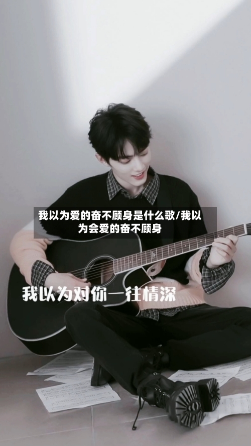 我以为爱的奋不顾身是什么歌/我以为会爱的奋不顾身-第1张图片