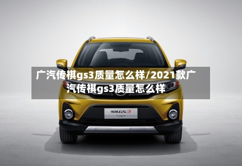 广汽传祺gs3质量怎么样/2021款广汽传祺gs3质量怎么样-第1张图片