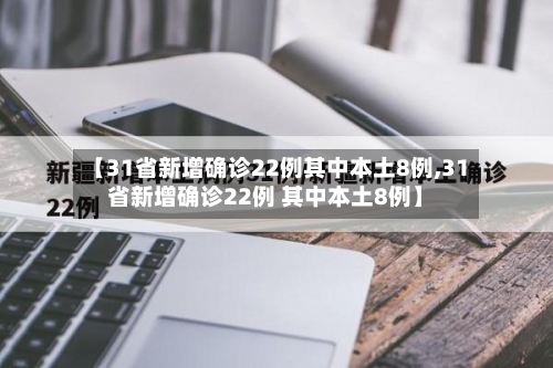 【31省新增确诊22例其中本土8例,31省新增确诊22例 其中本土8例】-第3张图片