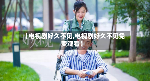 【电视剧好久不见,电视剧好久不见免费观看】-第1张图片