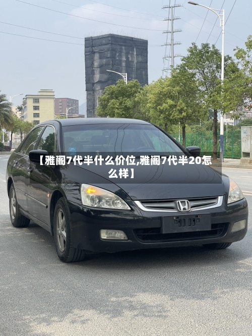 【雅阁7代半什么价位,雅阁7代半20怎么样】-第2张图片