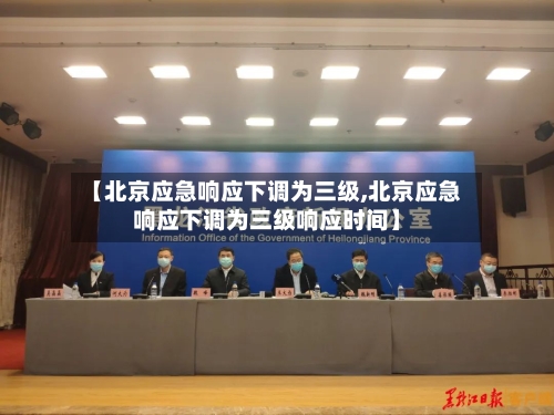 【北京应急响应下调为三级,北京应急响应下调为三级响应时间】-第2张图片