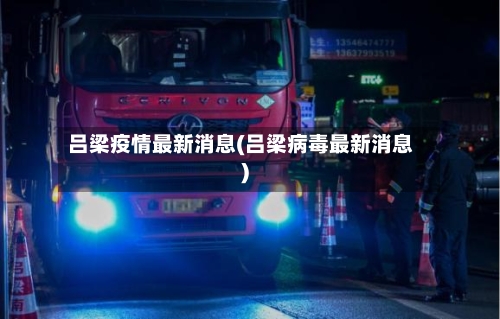 吕梁疫情最新消息(吕梁病毒最新消息)-第1张图片