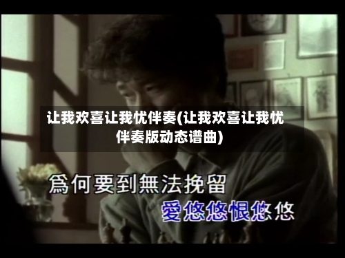 让我欢喜让我忧伴奏(让我欢喜让我忧伴奏版动态谱曲)-第1张图片