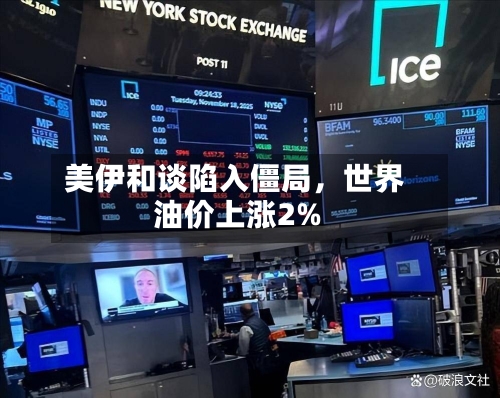 美伊和谈陷入僵局	，世界油价上涨2%-第2张图片