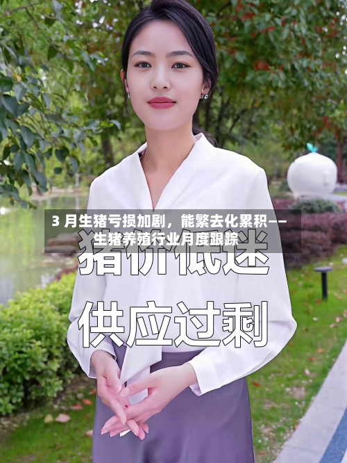 3 月生猪亏损加剧，能繁去化累积——生猪养殖行业月度跟踪-第3张图片