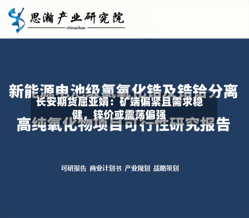 长安期货屈亚娟：矿端偏紧且需求稳健	，锌价或震荡偏强-第1张图片