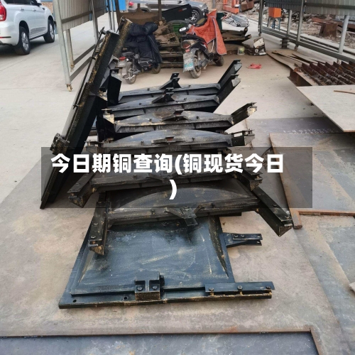 今日期铜查询(铜现货今日)-第1张图片