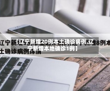 【辽宁新增20例本土确诊病例,辽宁新增本地确诊1例】-第3张图片