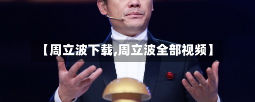 【周立波下载,周立波全部视频】-第3张图片