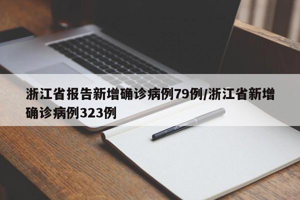浙江省报告新增确诊病例79例/浙江省新增确诊病例323例