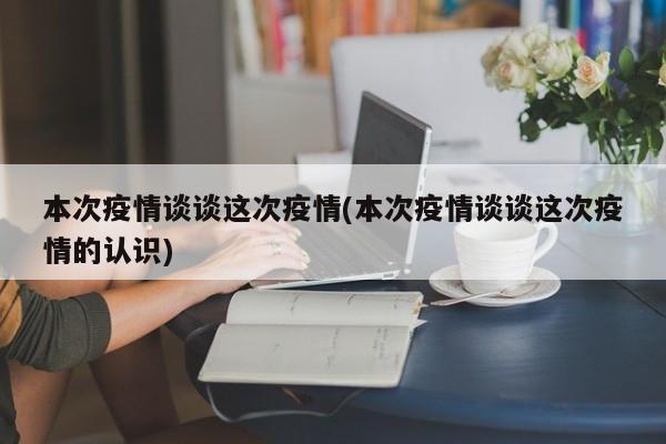 本次疫情谈谈这次疫情(本次疫情谈谈这次疫情的认识)